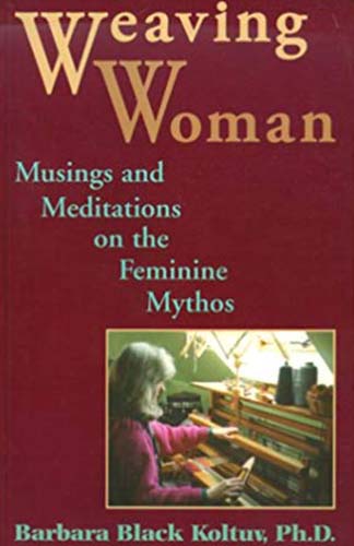 Weaving Woman Musings and Meditations on the Feminine Mythos